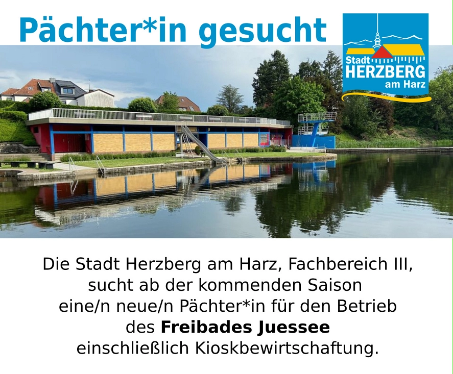 Anzeige: Die Stadt Herzberg am Harz, Fachbereich III, sucht ab der kommenden Saison eine/n neue/n Pächter*in für den Betrieb des Freibades Juessee einschließlich Kioskbewirtschaftung. Die Stadt Herzberg am Harz, Fachbereich III, sucht ab der kommenden Saison eine/n neue/n Pächter*in für den Betrieb des Freibades Juessee einschließlich Kioskbewirtschaftung. © Stadt Herzberg am Harz